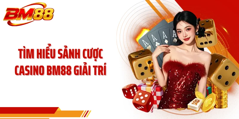 Tìm hiểu sảnh cược Casino BM88 giải trí