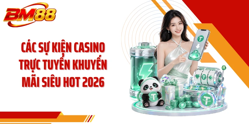 Các sự kiện casino trực tuyến khuyến mãi siêu hot 2026