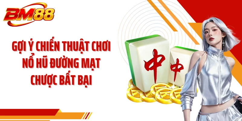 Gợi ý chiến thuật chơi nổ hũ đường mạt chược bất bại