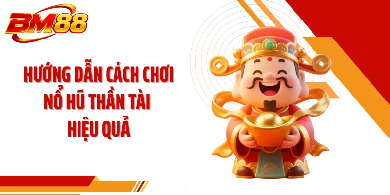 Hướng dẫn cách chơi nổ hũ thần tài hiệu quả